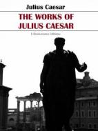 Ebook The Works of Julius Caesar di Julius Caesar edito da E-BOOKARAMA