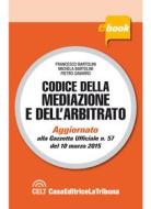 Ebook Codice della mediazione e dell'arbitrato di Francesco Bartolini, Michela Bartolini, Pietro Savarro edito da Casa Editrice La Tribuna