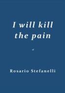 Ebook I will kill the pain di Rosario Stefanelli edito da Rosario