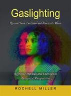 Ebook Gaslighting: Recover From Emotional and Narcissistic Abuse (Effective Methods and Exercises to Recognize Manipulative) di Rochell Miller edito da Ademaro Rascon
