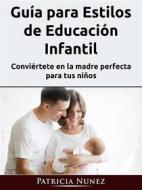 Ebook Guía Para Estilos De Educación Infantil di Amanda Winter edito da Patricia Nunez