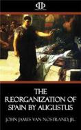 Ebook The Reorganization of Spain by Augustus di Jr., John James van Nostrand edito da Perennial Press