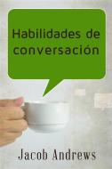 Ebook Habilidades De Conversación: Construir Relaciones Exitosas Sin Esfuerzo di Jacob Andrews edito da Babelcube Inc.