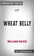 Ebook Wheat Belly: Lose the Wheat, Lose the Weight, and Find Your Path Back to Health by William Davis | Conversation Starters di dailyBooks edito da Daily Books