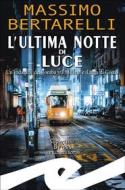 Ebook L&apos;ultima notte di Luce di Massimo Bertarelli edito da Fratelli Frilli Editori