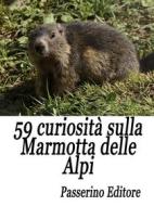 Ebook 59 curiosità sulla marmotta delle Alpi di Passerino Editore edito da Passerino