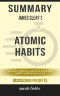 Ebook Atomic Habits: An Easy & Proven Way to Build Good Habits & Break Bad Ones by James Clear (Discussion Prompts) di Sarah Fields edito da Sarah Fields