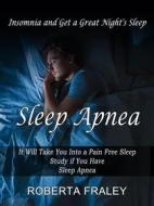 Ebook Sleep Apnea: Insomnia and Get a Great Night&apos;s Sleep (It Will Take You Into a Pain Free Sleep Study if You Have Sleep Apnea) di Roberta Fraley edito da Roberta Fraley