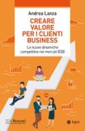 Ebook Creare valore per i clienti business di Andrea Lanza edito da Egea