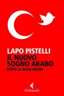 Ebook Il nuovo sogno arabo di Pistelli Lapo edito da Feltrinelli Editore