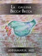 Ebook La gallina Becca-Becca di Annamaria Mei edito da Annamaria Mei