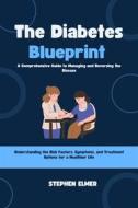 Ebook The Diabetes Blueprint: A Comprehensive Guide to Managing and Reversing the Disease di Stephen Elmer edito da Marvelous