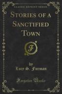 Ebook Stories of a Sanctified Town di Lucy S. Furman edito da Forgotten Books