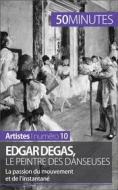 Ebook Edgar Degas, le peintre des danseuses di Marie-Julie Malache, 50minutes edito da 50Minutes.fr