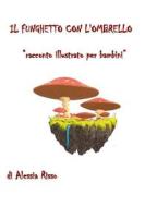 Ebook Il funghetto con l'ombrello. Racconto illustrato per bambini di Alessia Risso edito da Youcanprint