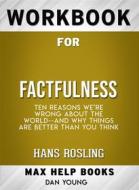 Ebook Workbook for Factfulness: Ten Reasons We&apos;re Wrong About the World--and Why Things Are Better Than You Think di MaxHelp edito da MaxHelp