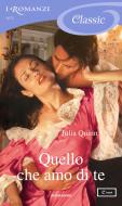 Ebook Quello che amo di te (I Romanzi Classic) di Quinn Julia edito da Mondadori