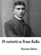 Ebook 39 curiosità su Franz Kafka di Passerino Editore edito da Passerino