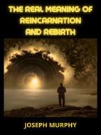 Ebook The real meaning of Reincarnation and Rebirth di Joseph Murphy edito da Stargatebook