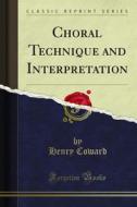 Ebook Choral Technique and Interpretation di Henry Coward edito da Forgotten Books