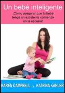 Ebook Un Bebé Inteligente di Karen Campbell y Katrina Kahler edito da KC Global Enterprises Pty Ltd