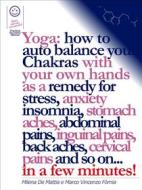 Ebook Reiki - Yoga: how to auto balance your Chakras with your own hands as a remedy for stress, anxiety insomnia, stomach aches, abdominal pains, inguinal pains, back ach di Marco Fomia, Milena De Mattia edito da Marco Fomia