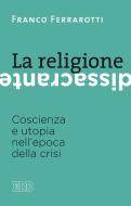 Ebook La religione dissacrante di Franco Ferrarotti edito da EDB - Edizioni Dehoniane Bologna
