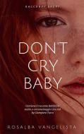 Ebook Don&apos;t cry baby di Rosalba Vangelista edito da Youcanprint