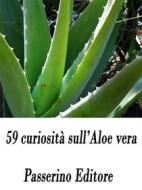 Ebook 59 curiosità sull&apos;Aloe vera di Passerino Editore edito da Passerino