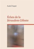 Ebook Éclats de la Jérusalem Céleste di Aude Chapat edito da Books on Demand