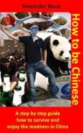 Ebook How to be Chinese di Alexander Black edito da Books on Demand