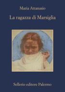 Ebook La ragazza di Marsiglia di Maria Attanasio edito da Sellerio Editore