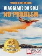 Ebook Viaggiare Da Soli No Problem di VALERIA COLANGELO edito da Bruno Editore