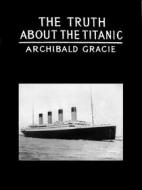 Ebook The Truth About The Titanic di Colonel Archibald Gracie, Gracie rchibald edito da James