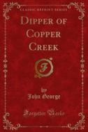 Ebook Dipper of Copper Creek di John George, Jean George edito da Forgotten Books