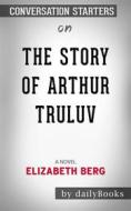 Ebook The Story of Arthur Truluv: A Novel by Elizabeth Berg??????? | Conversation Starters di dailyBooks edito da Daily Books