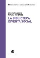 Ebook La biblioteca diventa social di Cristina Bambini, Tatiana Wakefield edito da Editrice Bibliografica