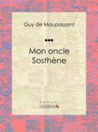 Ebook Mon oncle Sosthène di Guy de Maupassant, Ligaran edito da Ligaran