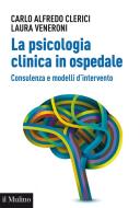 Ebook La psicologia clinica in ospedale di Carlo Alfredo Clerici, Laura Veneroni edito da Società editrice il Mulino, Spa