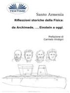 Ebook Riflessioni Storiche Della Fisica:  Da Archimede, …, Einstein A Oggi. di Santo Armenia edito da Tektime