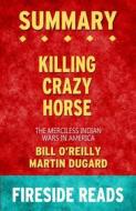 Ebook Killing Crazy Horse: The Merciless Indian Wars in America by Bill O&apos;Reilly and Martin Dugard: Summary by Fireside Reads di Fireside Reads edito da Fireside