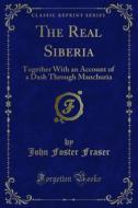 Ebook The Real Siberia di John Foster Fraser edito da Forgotten Books