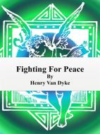 Ebook Fighting For Peace di Henry van Dyke edito da Publisher s11838