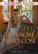 Ebook Un amore nato così di Guin Giuseppe edito da Alessandro Dominioni Editore