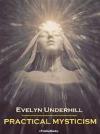 Ebook Practical Mysticism (Annotated) di Evelyn Underhill edito da ePembaBooks