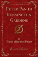 Ebook Peter Pan in Kensington Gardens di James Matthew Barrie edito da Forgotten Books