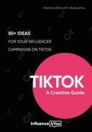 Ebook TikTok: A Creative Guide di Stéphane BOUILLET, - INFLUENCE4YOU edito da Books on Demand