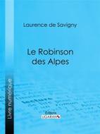 Ebook Le Robinson des Alpes di Ligaran, Laurence de Savigny edito da Ligaran