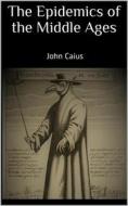 Ebook The Epidemics of the Middle Ages di John Caius John Caius edito da Books on Demand
