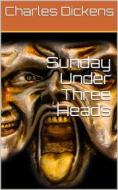 Ebook Sunday Under Three Heads di Charles Dickens edito da iOnlineShopping.com